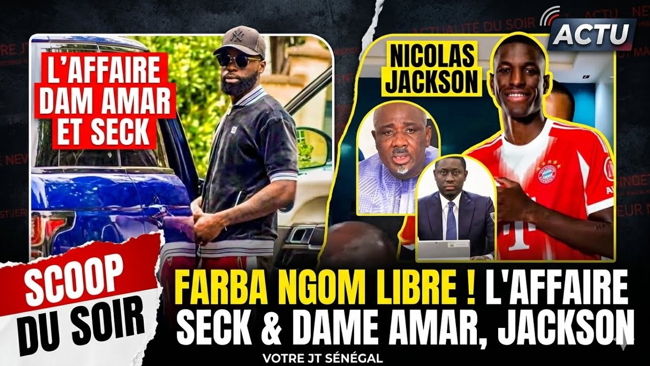 Actualité du Soir : Farba Ngom libre, Affaire Abdoulaye Seck et Dame Amar, Nicola Jackson…..
