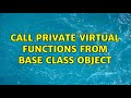 Call private virtual functions from Base class object