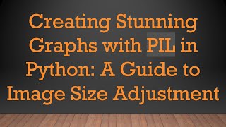 Creating Stunning Graphs with PIL in Python: A Guide to Image Size Adjustment