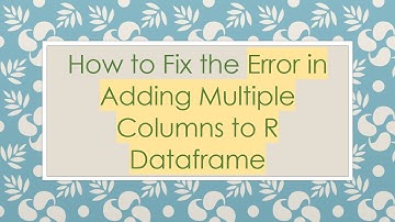 How to Fix the Error in Adding Multiple Columns to R Dataframe