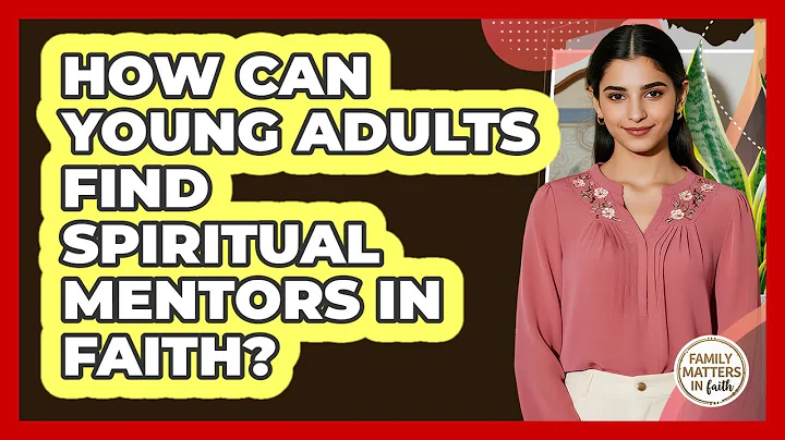 How Can Young Adults Find Spiritual Mentors In Faith? - Family Matters in Faith