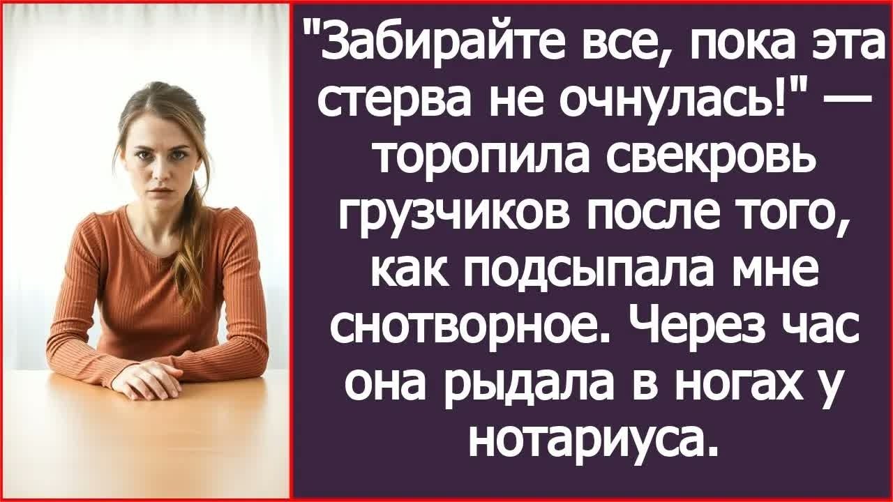 Забирайте все, пока эта стерва не очнулась! Торопила свекровь грузчиков, подсыпав мне снотворное.