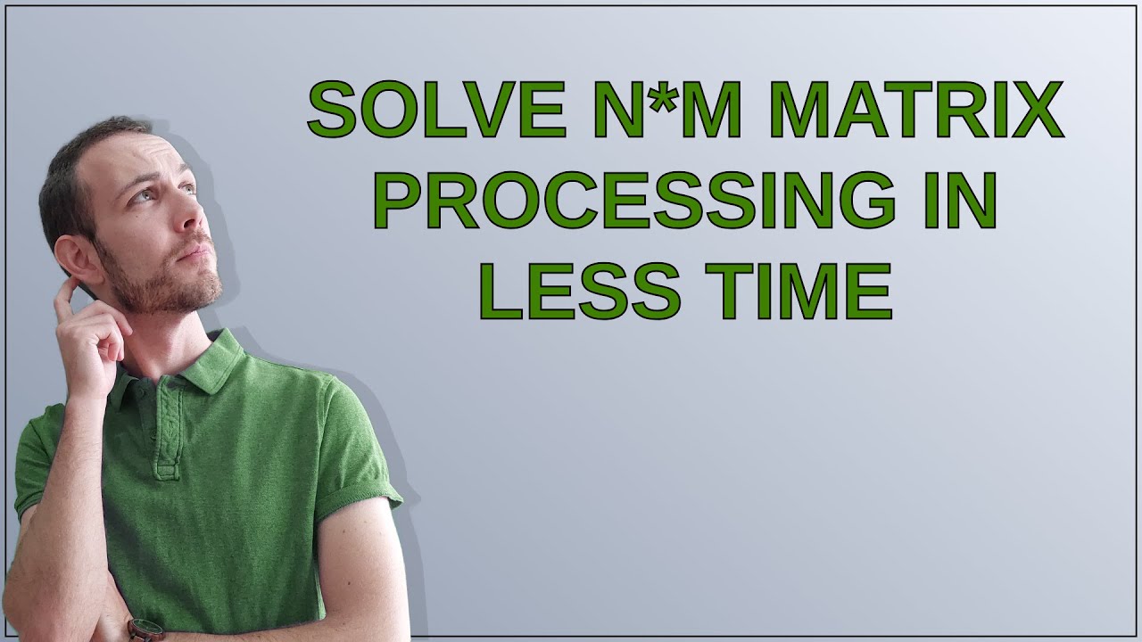 Codereview: solve n*m matrix processing in less time - YouTube