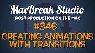 MacBreak Studio Ep 346: Creating Animations with Transitions in FCP X