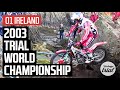 01 IRELAND 🇮🇪 | 2003 TRIAL WORLD CHAMPIONSHIP