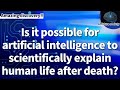 Artificial superintelligence will put an end to the debate over whether there is an afterlife or not