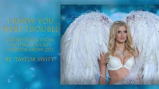 I KNEW YOU WERE TROUBLE (VICTORIA'S SECRET FASHION SHOW 2013) : Taylor Swift