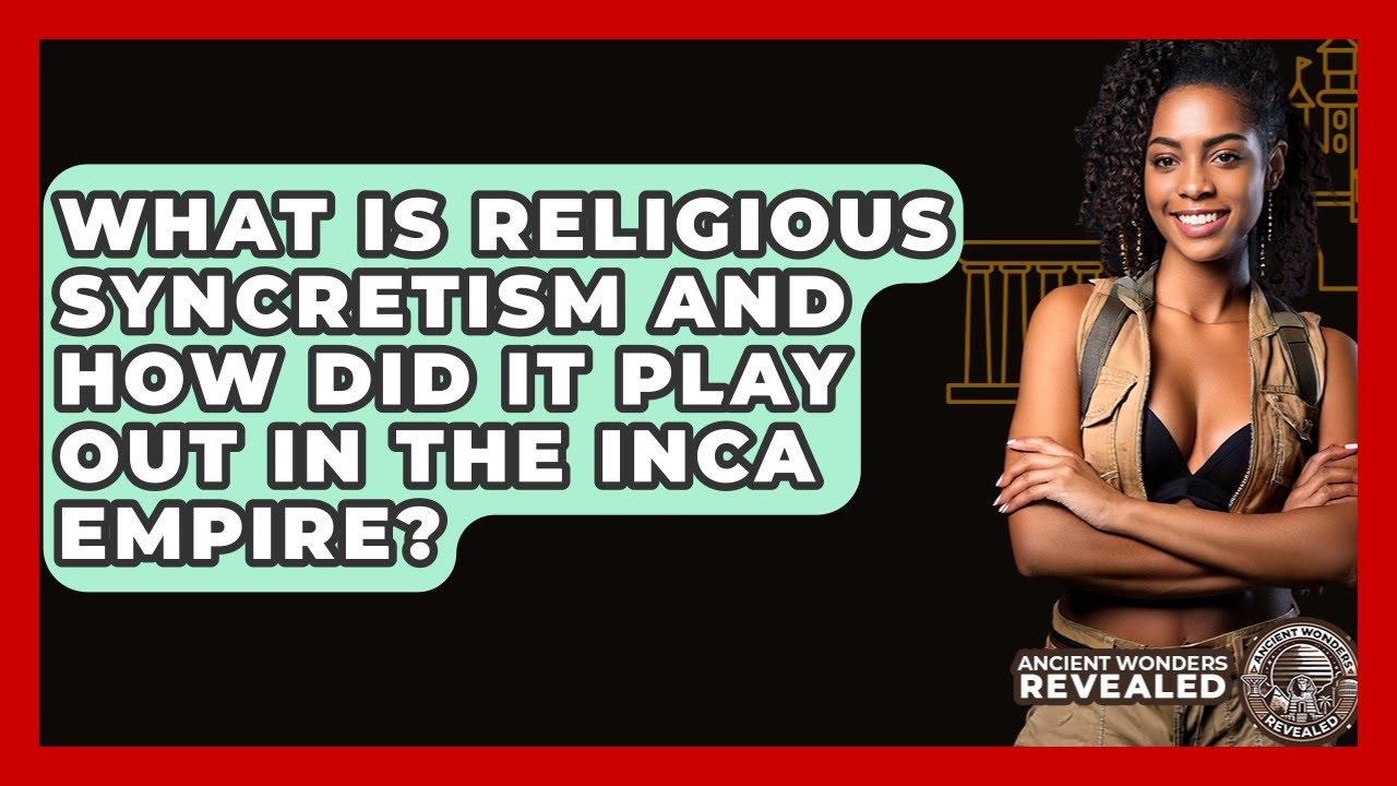 What Is Religious Syncretism And How Did It Play Out In The Inca Empire? - Ancient Wonders Revealed