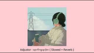 Video thumbnail of "Adjustor - နောက်ကျနေတဲ့စာ ( Slowed + Reverb )"