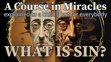 Section 4: What Is Sin? A Course in Miracles, explained to a child (but for everybody)