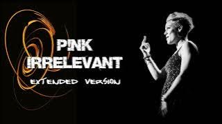 P!NK - Irrelevant (Extended Version)
