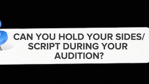 CAN YOU HOLD YOUR SIDES/SCRIPT DURING YOUR AUDITION?