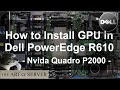 How to install GPU in Dell PowerEdge R610 | Nvidia Quadro P2000