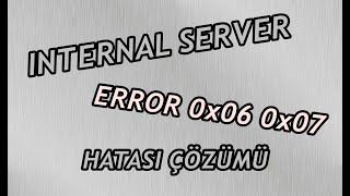 INTERNAL SERVER 0x06 / 0x07 HATASI - %100 KESİN ÇÖZÜM
