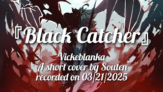 Vickeblanka ‖ 『Black Catcher』‖ A short cover by Souten ‖ recorded on 03/21/2025