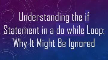 Understanding the if Statement in a do while Loop: Why It Might Be Ignored
