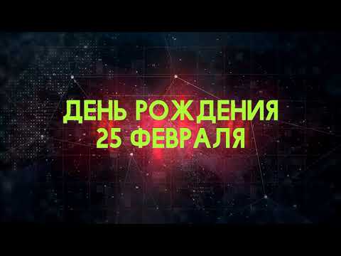 Люди рожденные 25 февраля День рождения 25 февраля Дата рождения 25 февраля правда о людях