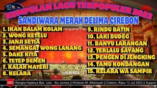 KUMPULAN  LAGU Terbaru TERPOPULER 2023 SANDIWARA MERAH DELIMA CIREBON