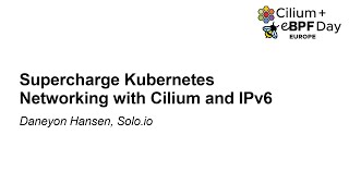 Supercharge Kubernetes Networking with Cilium and IPv6 - Daneyon Hansen, Solo.io