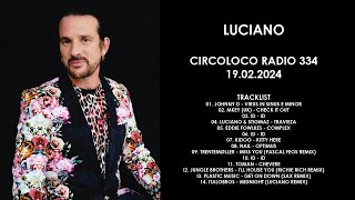 LUCIANO (Chile/Switzerland) @ Circoloco Radio 334 19.02.2024