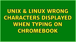 Unix & Linux: Wrong characters displayed when typing on Chromebook (6 Solutions!!)