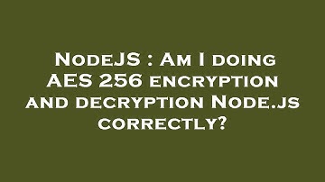 NodeJS : Am I doing AES 256 encryption and decryption Node.js correctly?