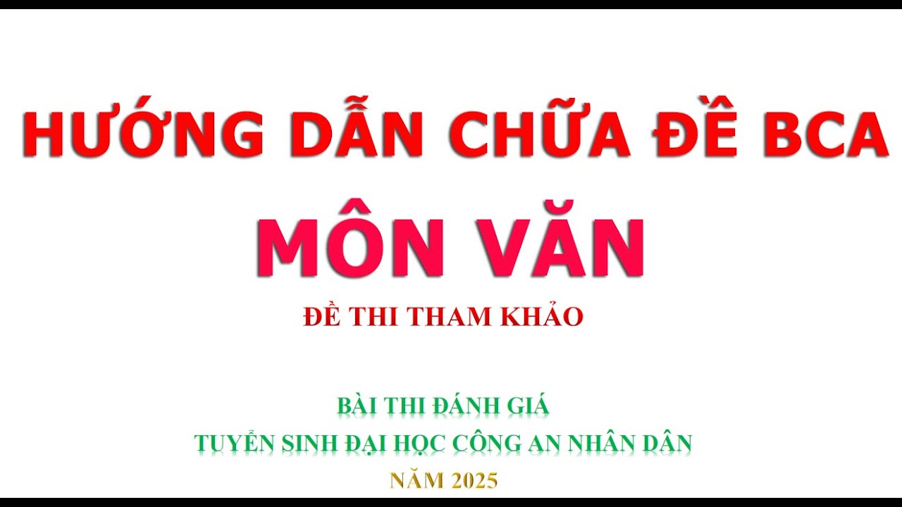 CHỮA ĐỀ MINH HỌA MÔN VĂN ĐÁNH GIÁ NĂNG LỰC BỘ CÔNG AN 2025 -  ĐỀ CHÍNH THỨC CA1, CA2, CA3, CA4 MỚI