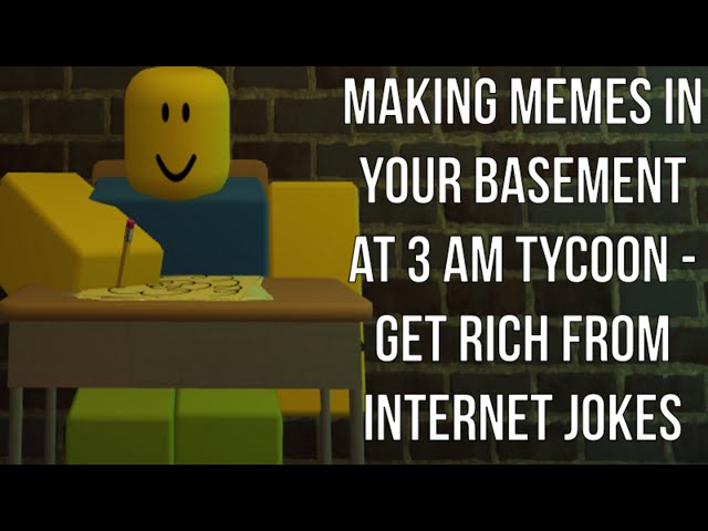 Making Memes In Your Basement At 3 AM Tycoon Codes (March 2023) - Roblox