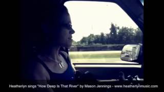 Video thumbnail of "How Deep Is That River by Mason Jennings -  A Heatherlyn Uk"