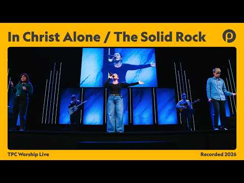 In Christ Alone / The Solid Rock | TPC Worship Live
