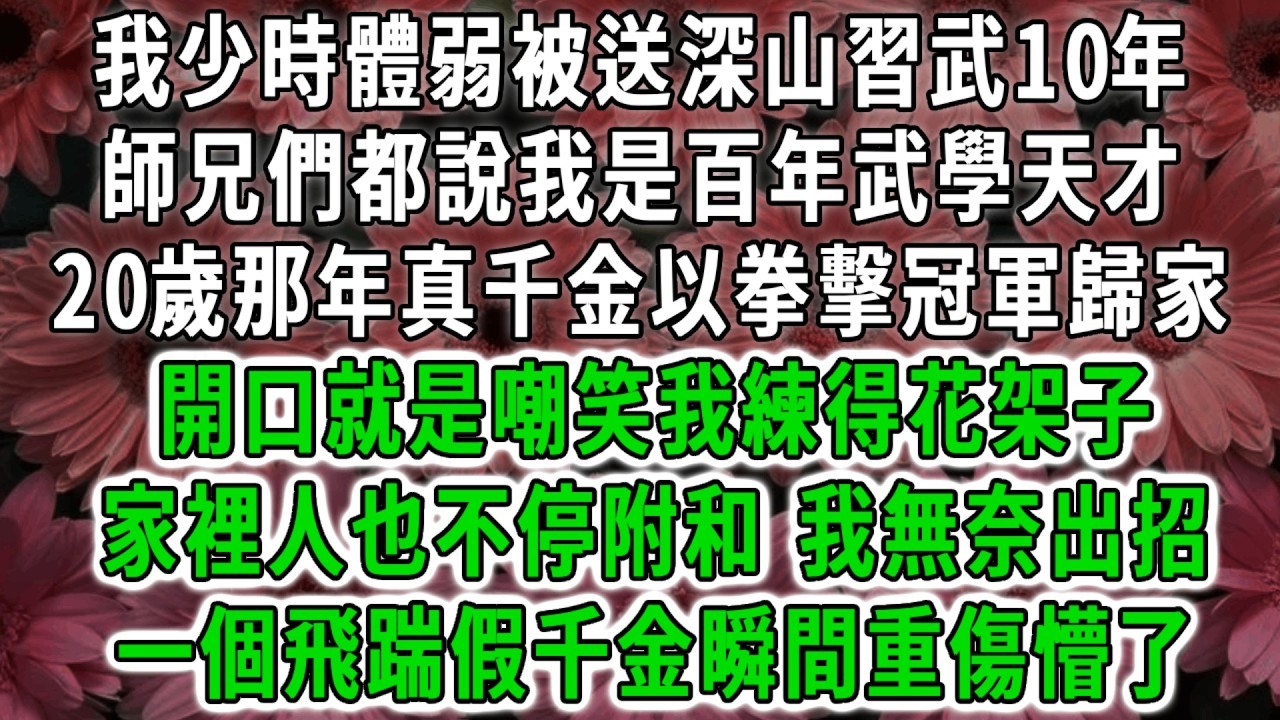 我少時體弱被送深山習武10年，師兄們都說我是百年武學天才，20歲那年真千金以拳擊冠軍歸家，開口就是嘲笑我練得花架子，家裡人也不停附和 我無奈出招，一個飛踹假千金瞬間重傷懵了！#荷上清風 #爽文