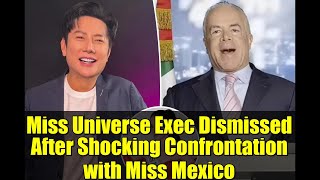Miss Universe Exec Dismissed After Shocking Confrontation With Miss Mexico Full Story