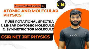 atomic and molecular physics| pure rotational spectra| linear and symmetric top molecule| csir net