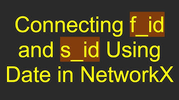 Connecting f_id and s_id Using Date in NetworkX