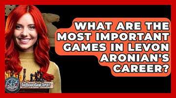 What Are The Most Important Games In Levon Aronian