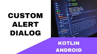 ANDROID - CUSTOM  ALERT DIALOG TUTORIAL IN KOTLIN