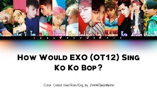 How Would EXO OT12 Sing Ko Ko Bop? Color Coded Han/Rom/Eng Lyrics