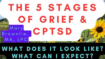 The 5 Stages of Grief and CPTSD: A Trauma Survivor and Trauma Therapist Has Answers For Healing