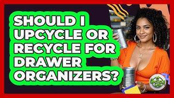 Should I Upcycle Or Recycle For Drawer Organizers? - The Upcycle Lab