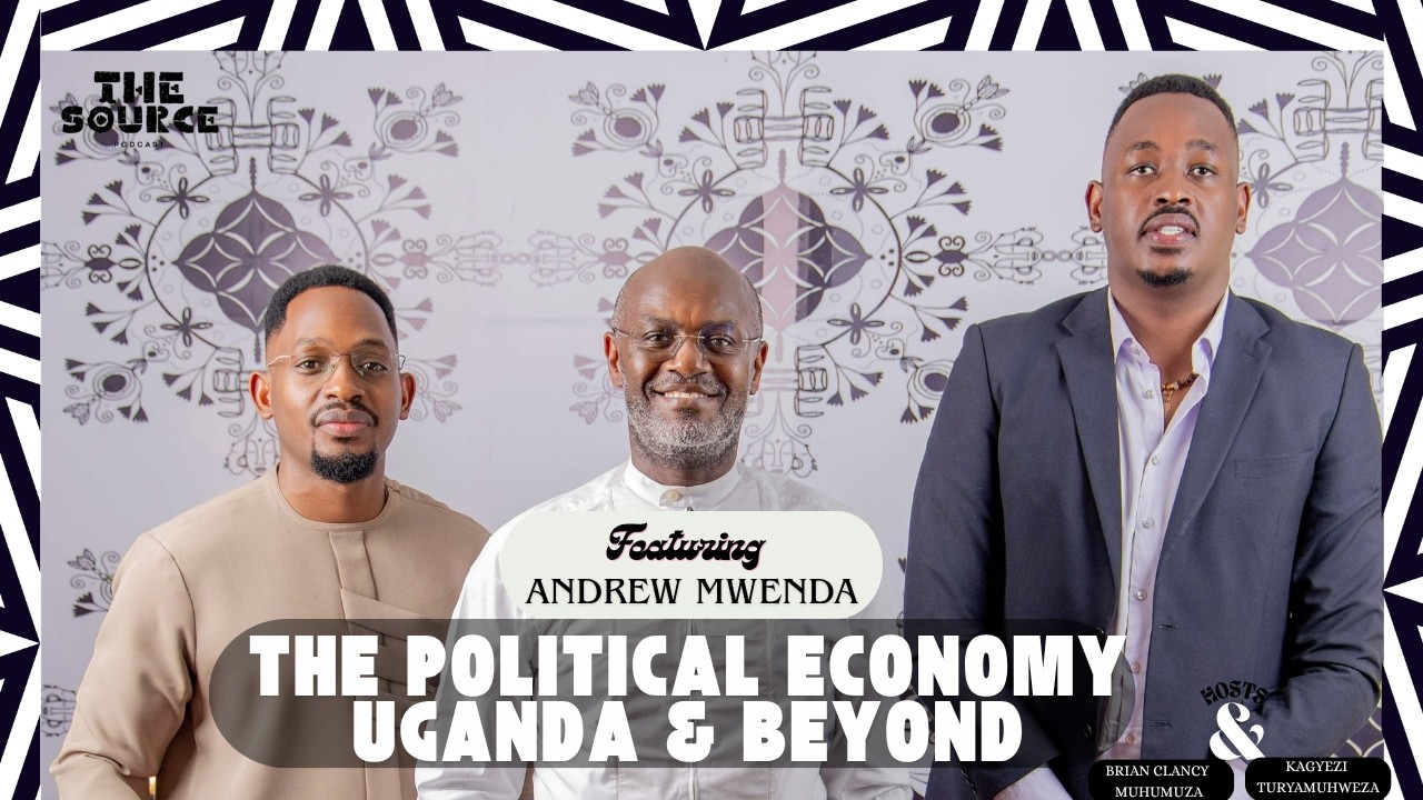 The Source Podcast Ft. Andrew Mwenda Ep 6: The Political Economy: Uganda & Beyond