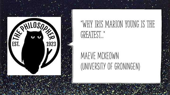 "Why Iris Marion Young Is the Greatest": Maeve McK...