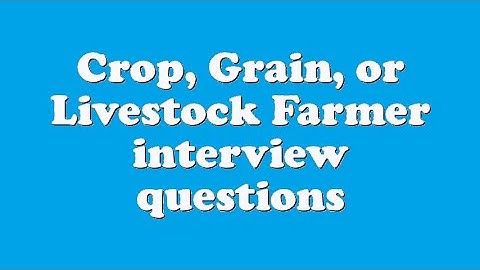 Crop, Grain, or Livestock Farmer interview questions