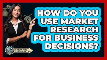 How Do You Use Market Research For Business Decisions?
