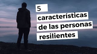5 características de las personas resilientes 5 características de las personas resilientes