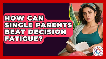 How Can Single Parents Beat Decision Fatigue? - Single Parent Support Hub
