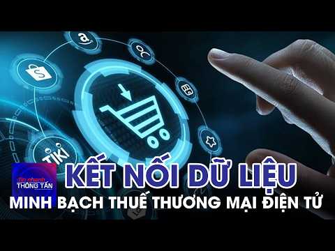 Kết nối dữ liệu, minh bạch thuế thương mại điện tử | Tin nhanh Thông tấn