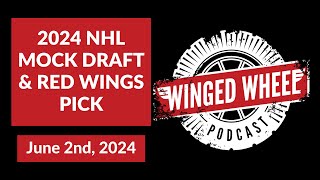 2024 NHL MOCK DRAFT & RED WINGS PICK - Winged Wheel Podcast - June 2nd, 2024