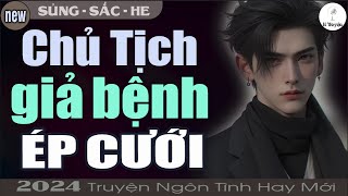 Truyện Mới Nhất 2024: CHỦ TỊCH GIẢ BỆNH ÉP CƯỚI CÔ VỢ NHỎ | Đọc Truyện Ngôn Tình Đêm Khuya - Huệ Leo