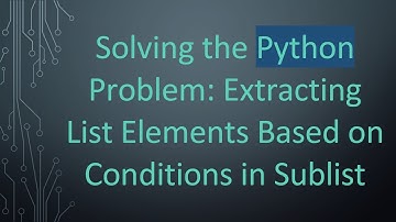 Solving the Python Problem: Extracting List Elements Based on Conditions in Sublist