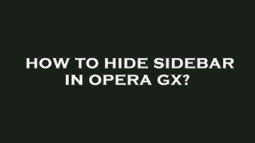 How to hide sidebar in opera gx?
